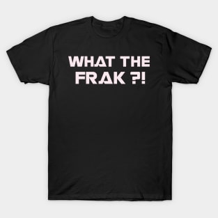 WHAT THE FRAK ?! T-Shirt